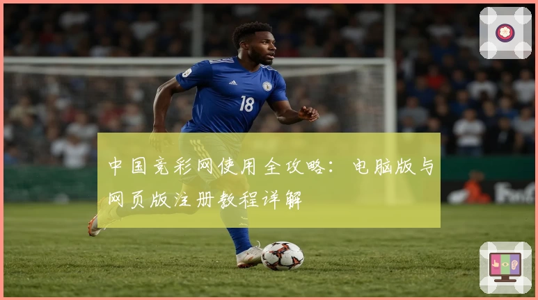 中国竞彩网使用全攻略：电脑版与网页版注册教程详解