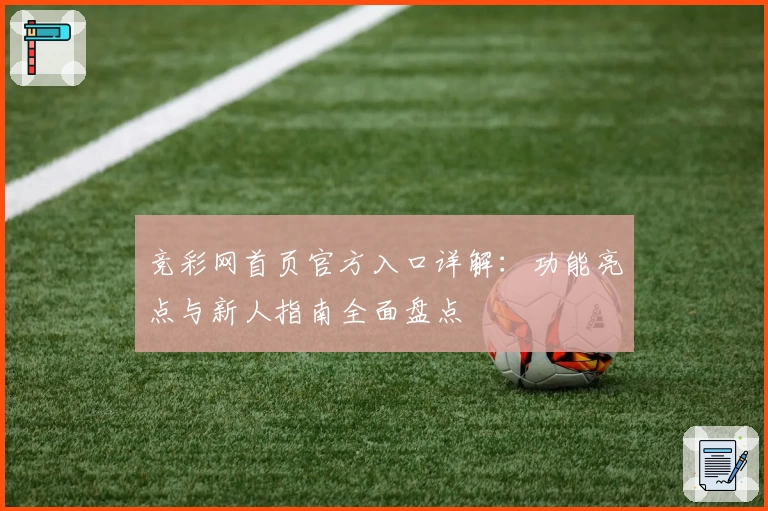 竞彩网首页官方入口详解：功能亮点与新人指南全面盘点
