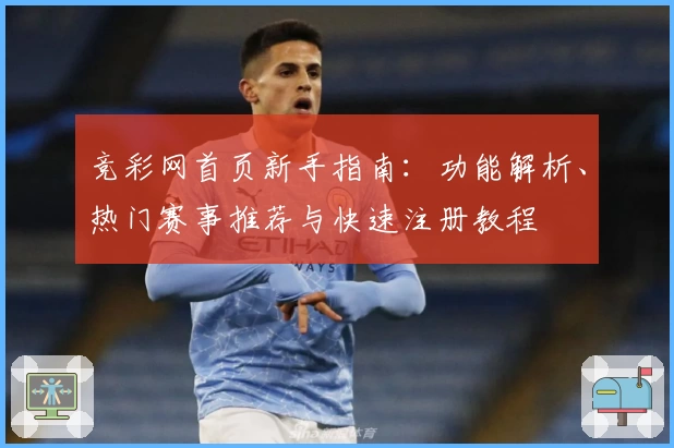竞彩网首页新手指南：功能解析、热门赛事推荐与快速注册教程