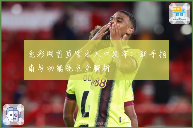竞彩网首页官方入口发布：新手指南与功能亮点全解析