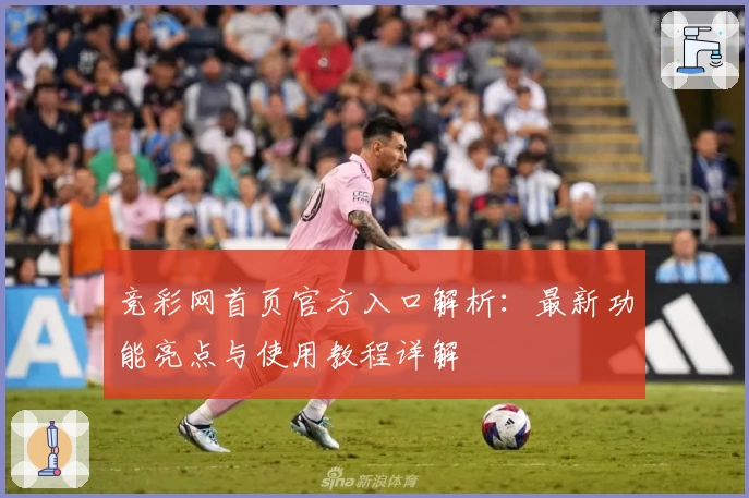 竞彩网首页官方入口解析：最新功能亮点与使用教程详解