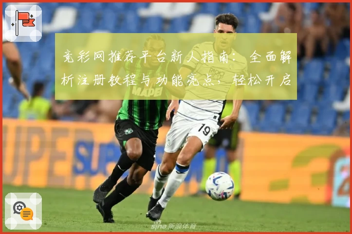 竞彩网推荐平台新人指南：全面解析注册教程与功能亮点，轻松开启竞猜之旅