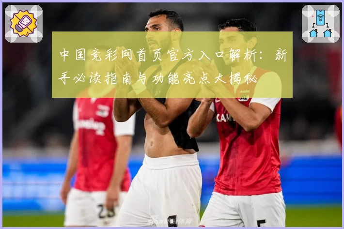 中国竞彩网首页官方入口解析：新手必读指南与功能亮点大揭秘