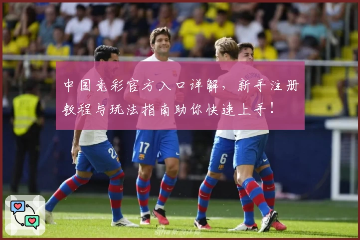 中国竞彩官方入口详解，新手注册教程与玩法指南助你快速上手！