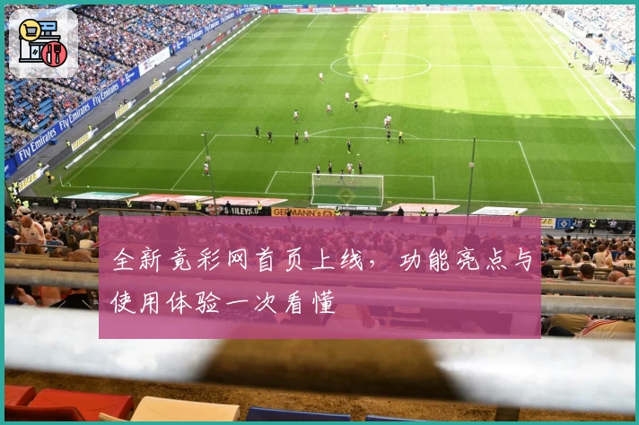 全新竟彩网首页上线,功能亮点与使用体验一次看懂